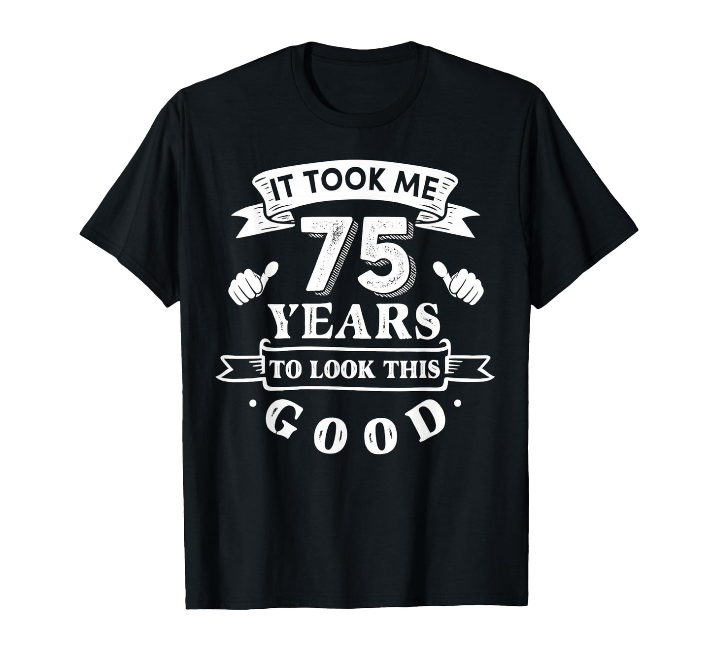It Took Me 75 Years to Look This Good 75th Birthday Men T-Shirt