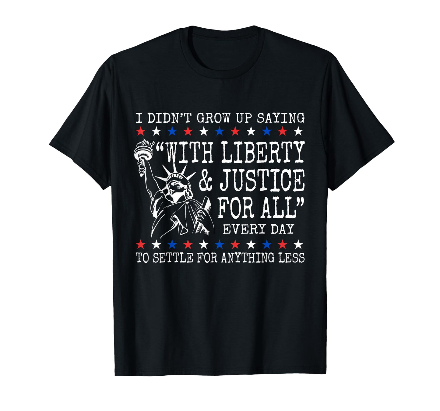I Didn't Grow Up Saying With Liberty And Justice For All T-Shirt