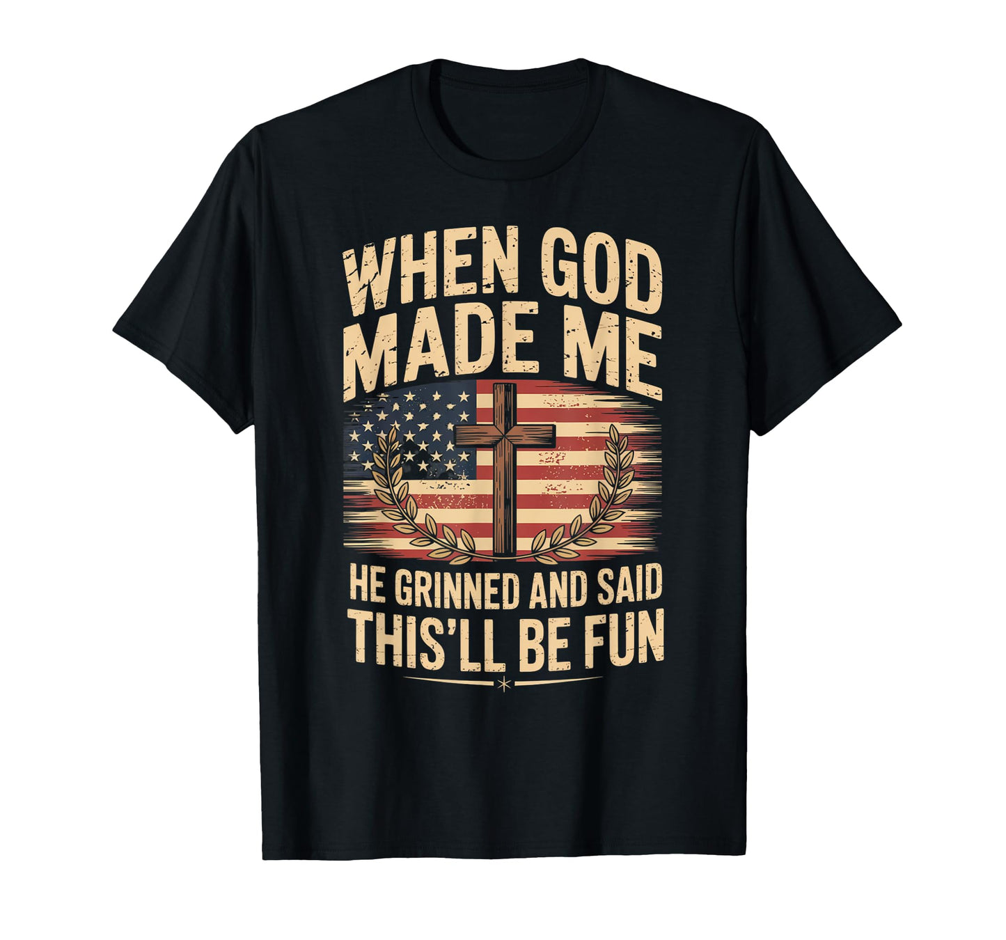 When God Made Me He Grinned Said This'll Be Fun Patriotic T-Shirt