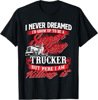Sexy Trucker - Semi Truck Driver Big Rig Trucking T-Shirt