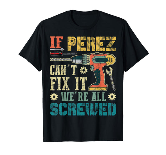 Mens If Perez Can't Fix it We're All Screwed Funny Fathers Gift T-Shirt