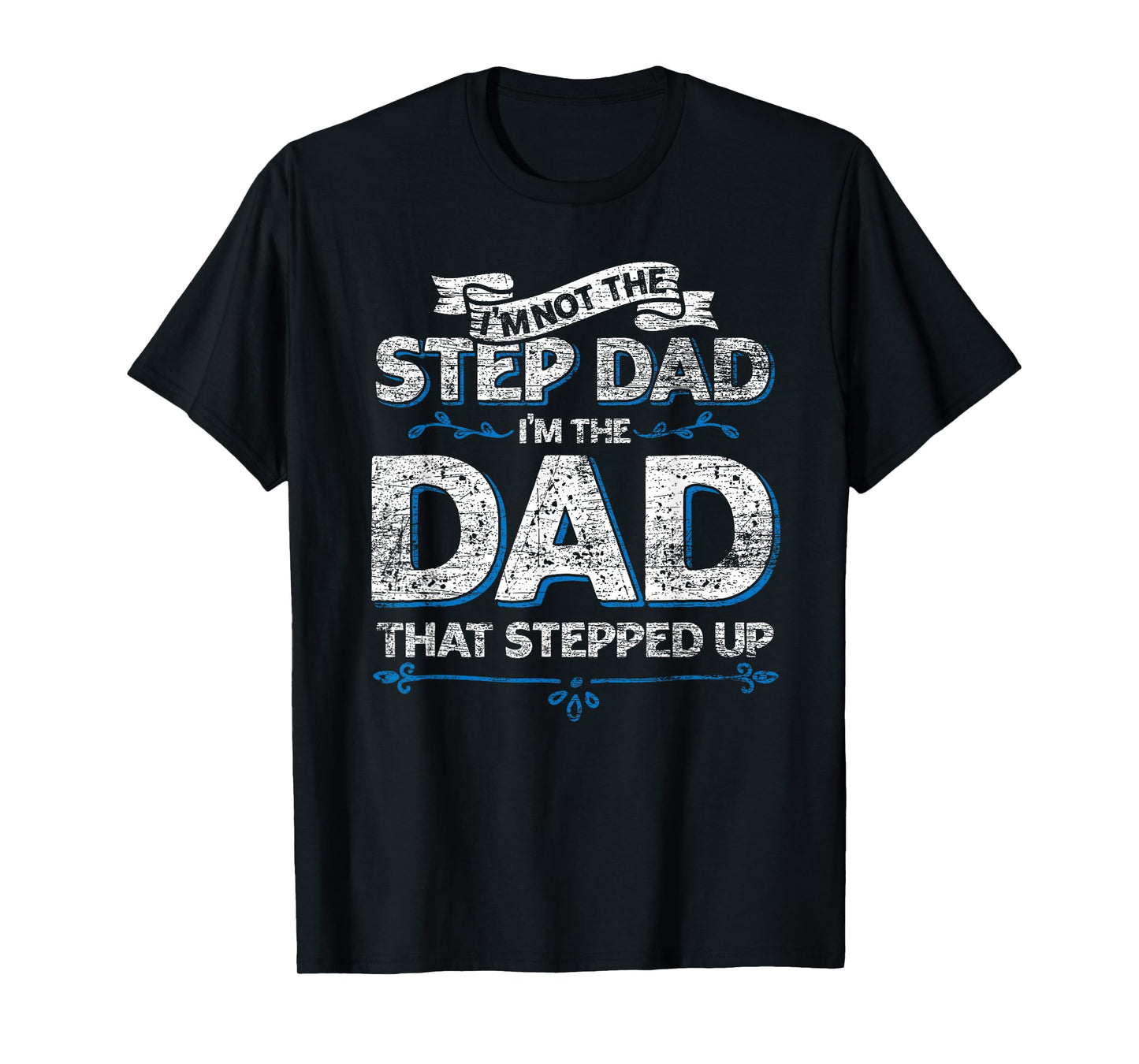 Im Not The Step Dad Im the Dad That Stepped Up Stepdad T-Shirt