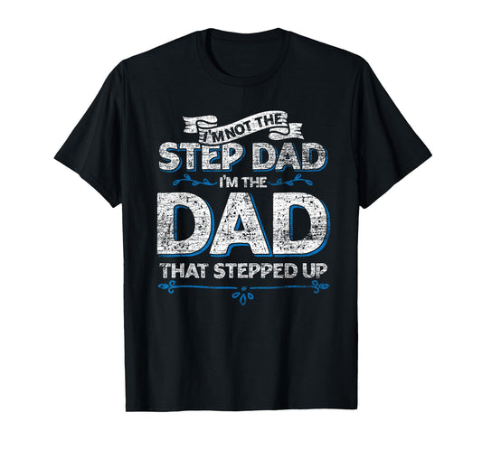 Im Not The Step Dad Im the Dad That Stepped Up Stepdad T-Shirt