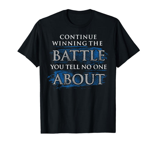 Continue Winning The Battle You Tell No One About T-Shirt
