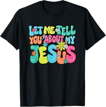 Let Me Tell You About My Jesus Faith Religious Christian T-Shirt