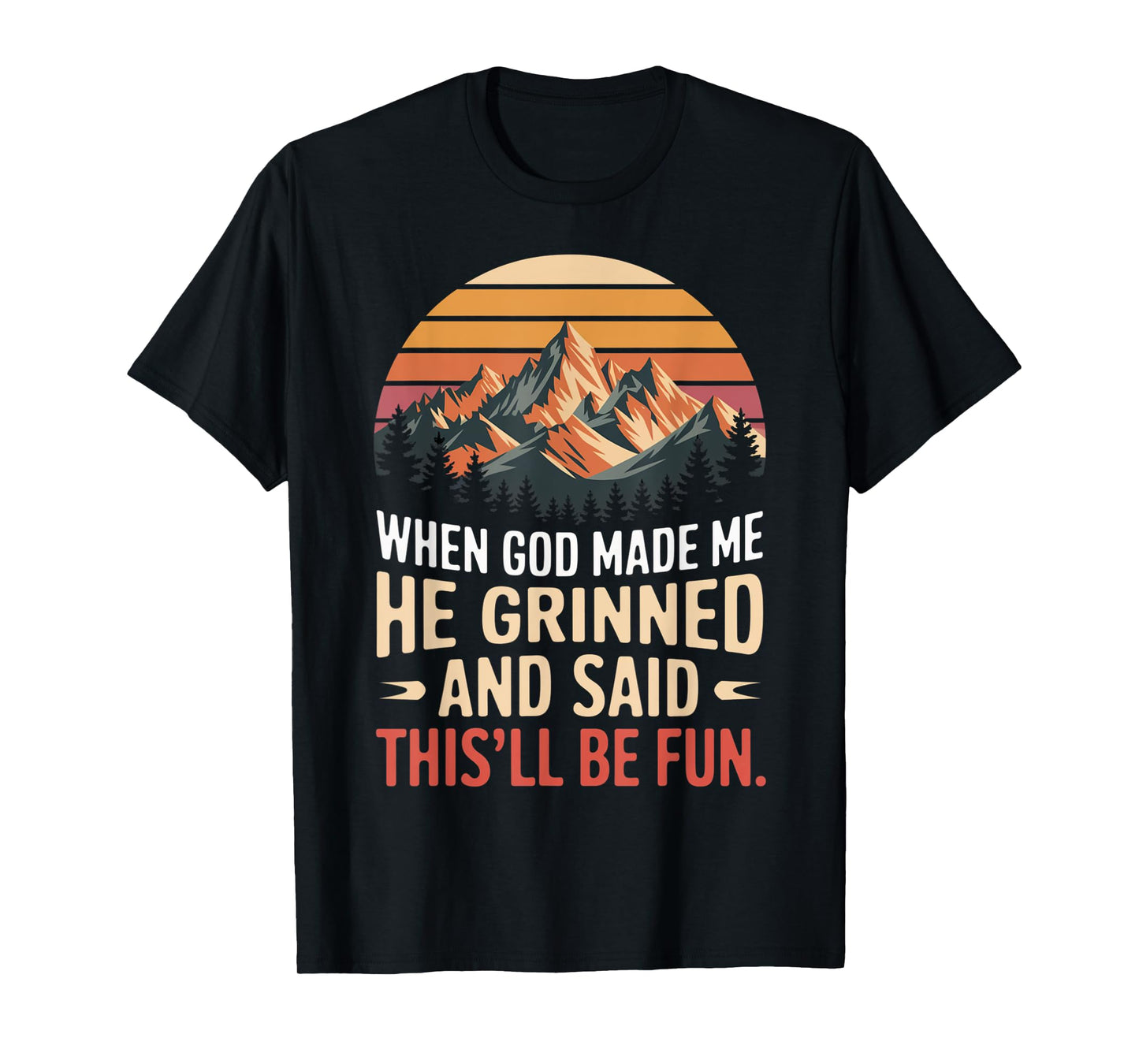 When God Made Me He Grinned Said This'll Be Fun Sarcastic T-Shirt