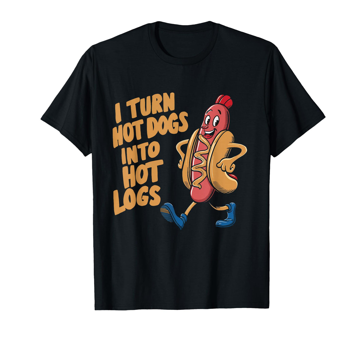 I Turn Hotdogs Into Hot Logs T-Shirt