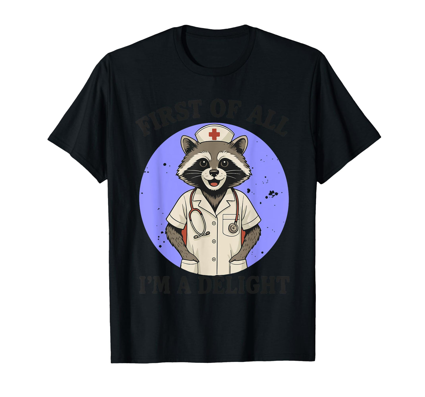 First of All I'm A Delight Raccoon Nurse T-Shirt