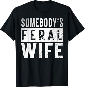 somebody's feral Wife shirt Funny couple matching outfit T-Shirt