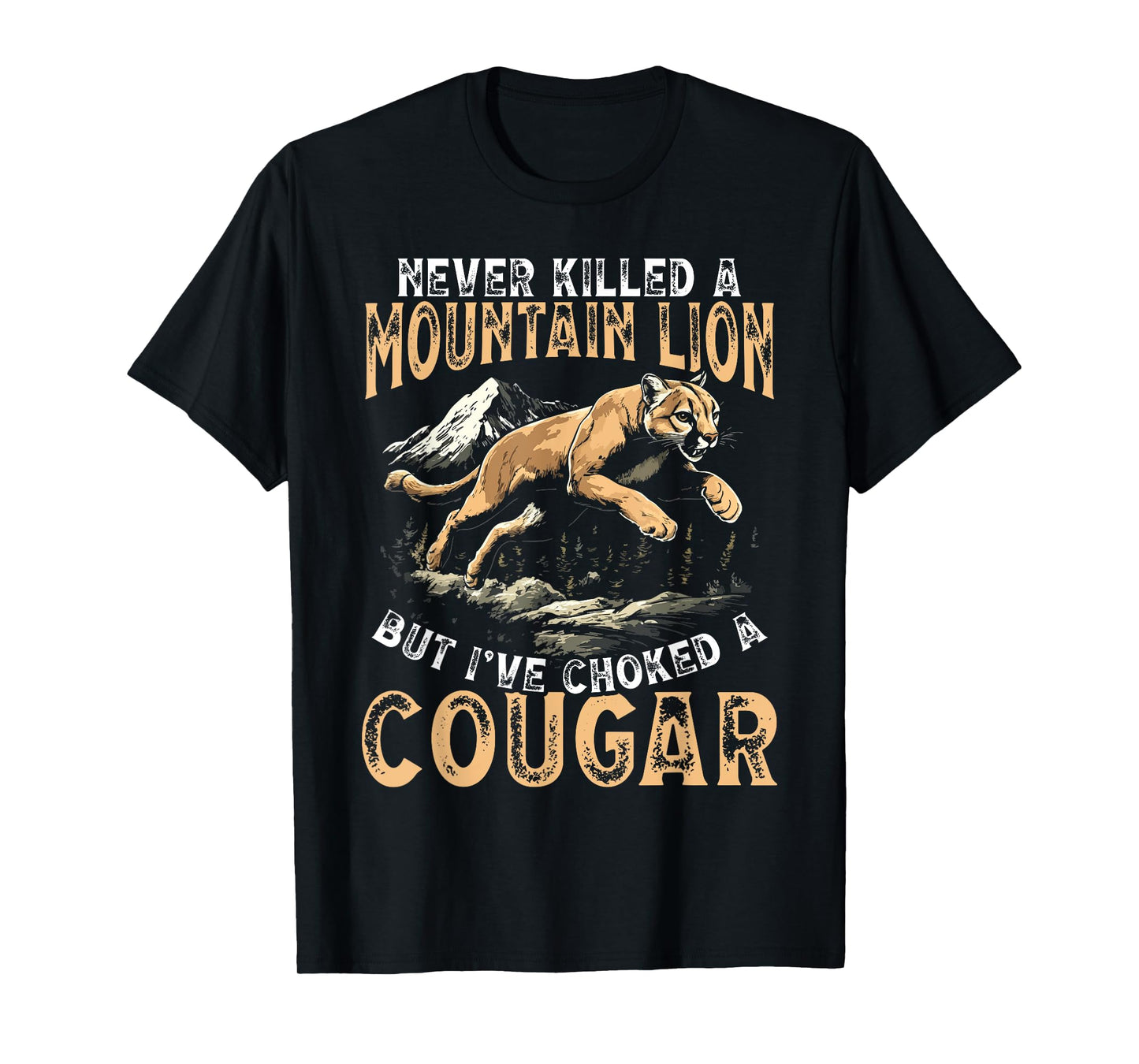Never Killed A Mountain Lion But I've Choked A Cougar Men T-Shirt