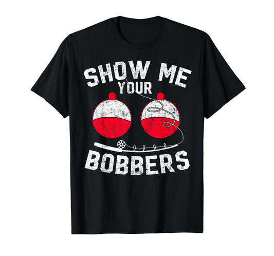 Fathers Day Funny Show Me Your Bobbers Cool Fishing T-Shirt