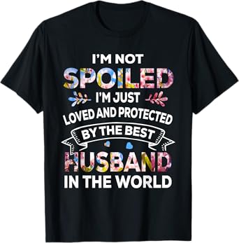 I'm Not Spoiled I'm Just Loved And Protected By Best Husband T-Shirt
