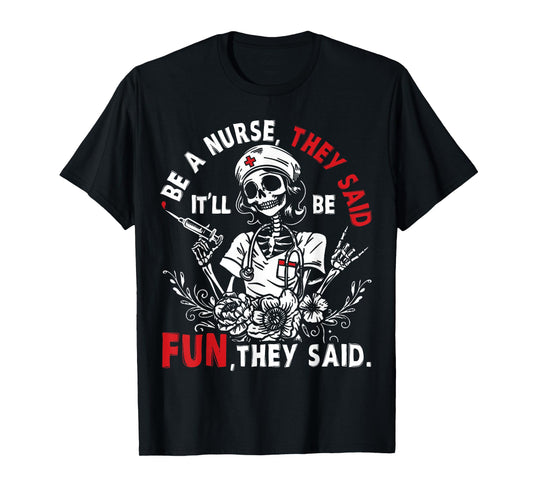 Nurse Skeleton Be A Nurse They Said It’ll Be Fun They Said T-Shirt