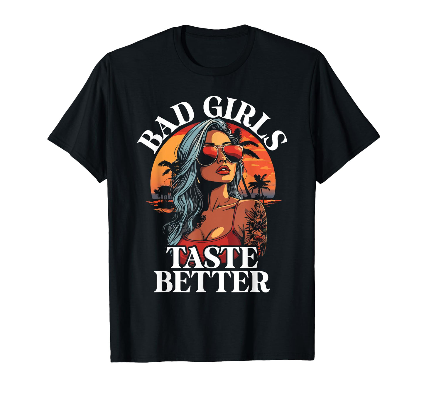 Bad Girls Taste Better Funny Adult Humor Tattoos Women Men T-Shirt