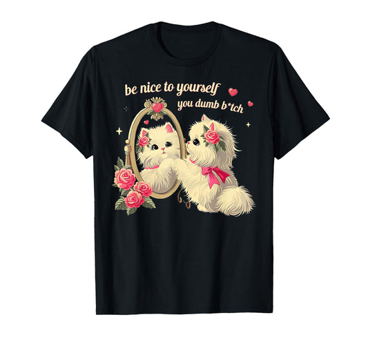 Cat Be Nice Yourself You Dumb Bitch T-Shirt