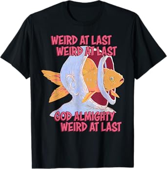 Weird At Last God Almighty Weird At Last T-Shirt