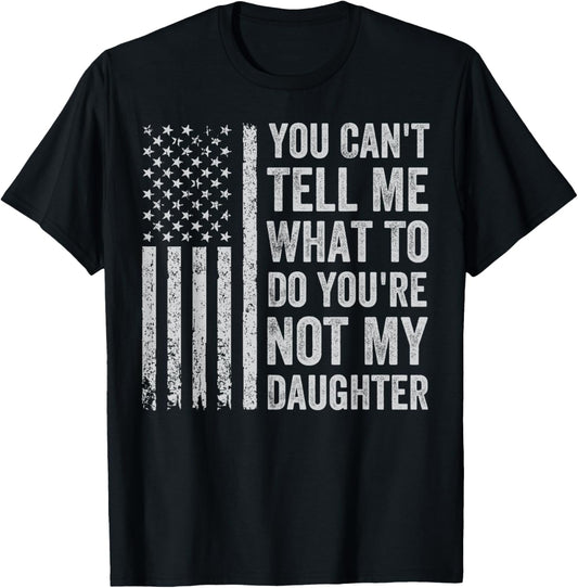 You Can't Tell Me What To Do You're Not My Daughter T-Shirt