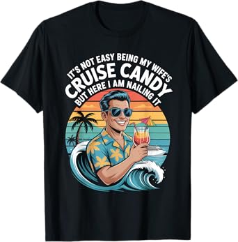 Its Not Easy Being My Wife's Cruise Candy But Here I Am 2025 T-Shirt
