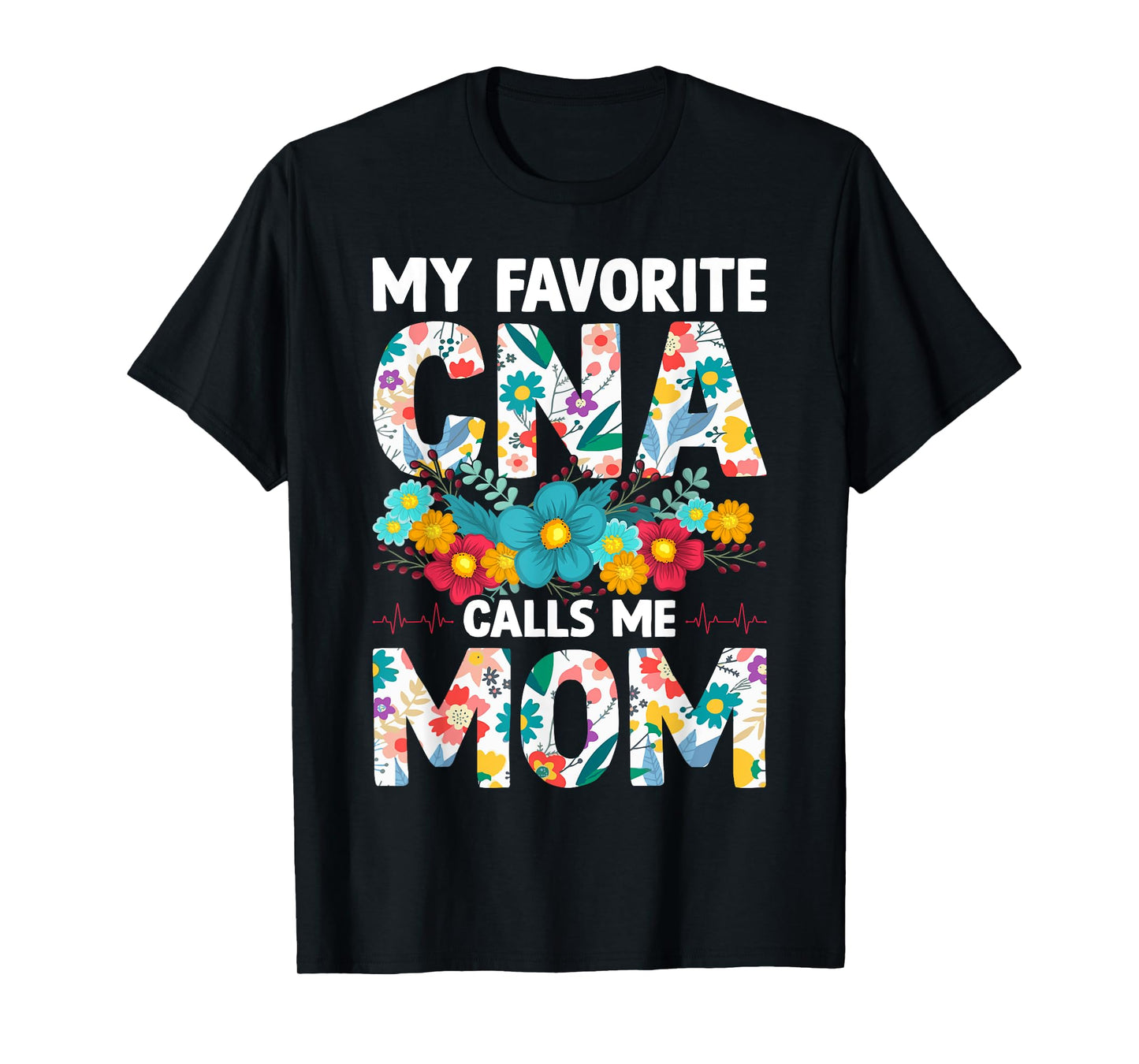My Favorite CNA Calls Me Mom Flowers Mothers Day T-Shirt