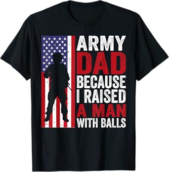 Funny Army Dad Because I Raised A Man with Balls T-Shirt