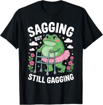 Funny Sagging But Still Gagging Meme Frog Humor Women Girls T-Shirt
