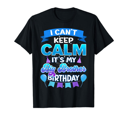I Cant Keep Calm Its My Big Brother Birthday Shirt Bday T-Shirt