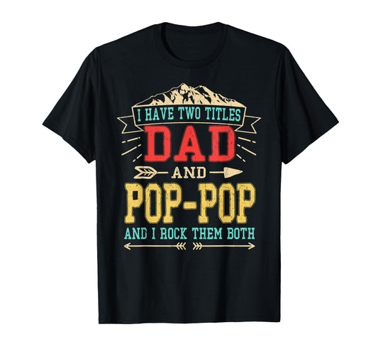 Mens I Have Two Titles Dad And Pop-Pop Shirt Funny Father's Day T-Shirt