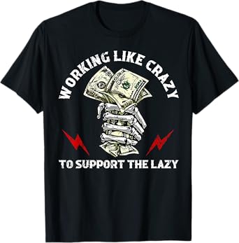 Working Like Crazy To Support The Lazy T-Shirt