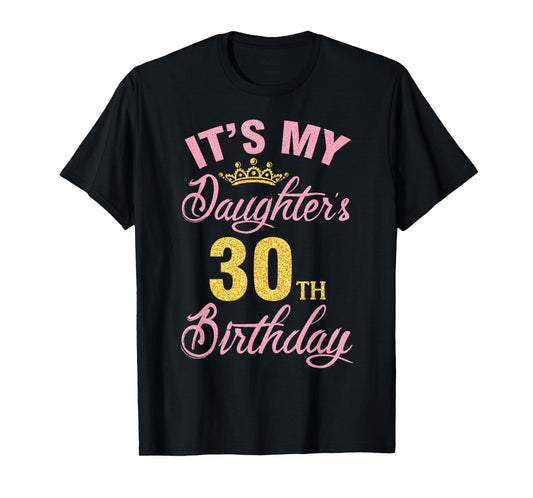It's My Daughter's 30th Birthday Happy 30 Years To Me A Girl T-Shirt