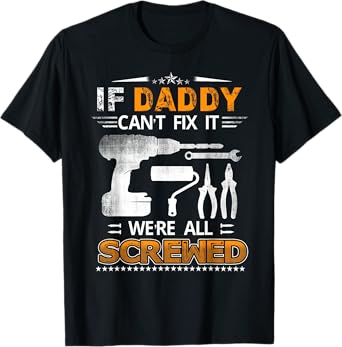 If Daddy Can't Fix it We're All Screwed Funny Fathers Day T-Shirt