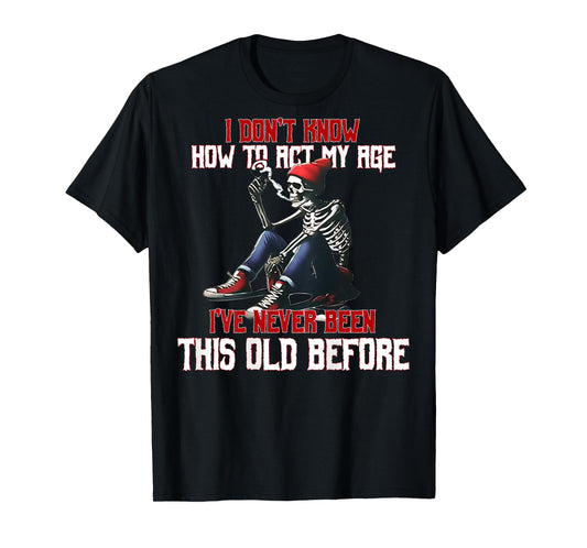 (ON Back) I Don't Know How to Act My Age I've Never Skeleton T-Shirt