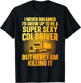 Cool CDL Driver Art For Men Women Trucking CDL Truck Driver T-Shirt