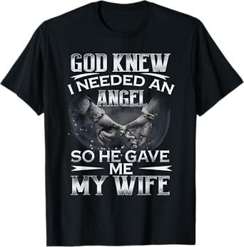God Knew I Needed An Angel So He Gave Me My Wife Husband T-Shirt