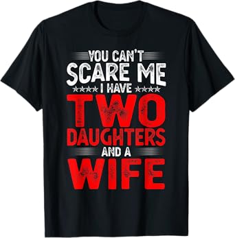 You Can't Scare Me I Have Two Daughters Funny Father's Day T-Shirt