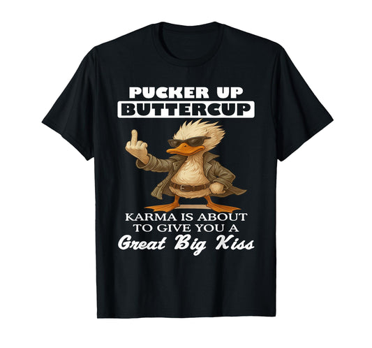 Pucker Up Buttercup Karma is About to Give You A Great Big T-Shirt