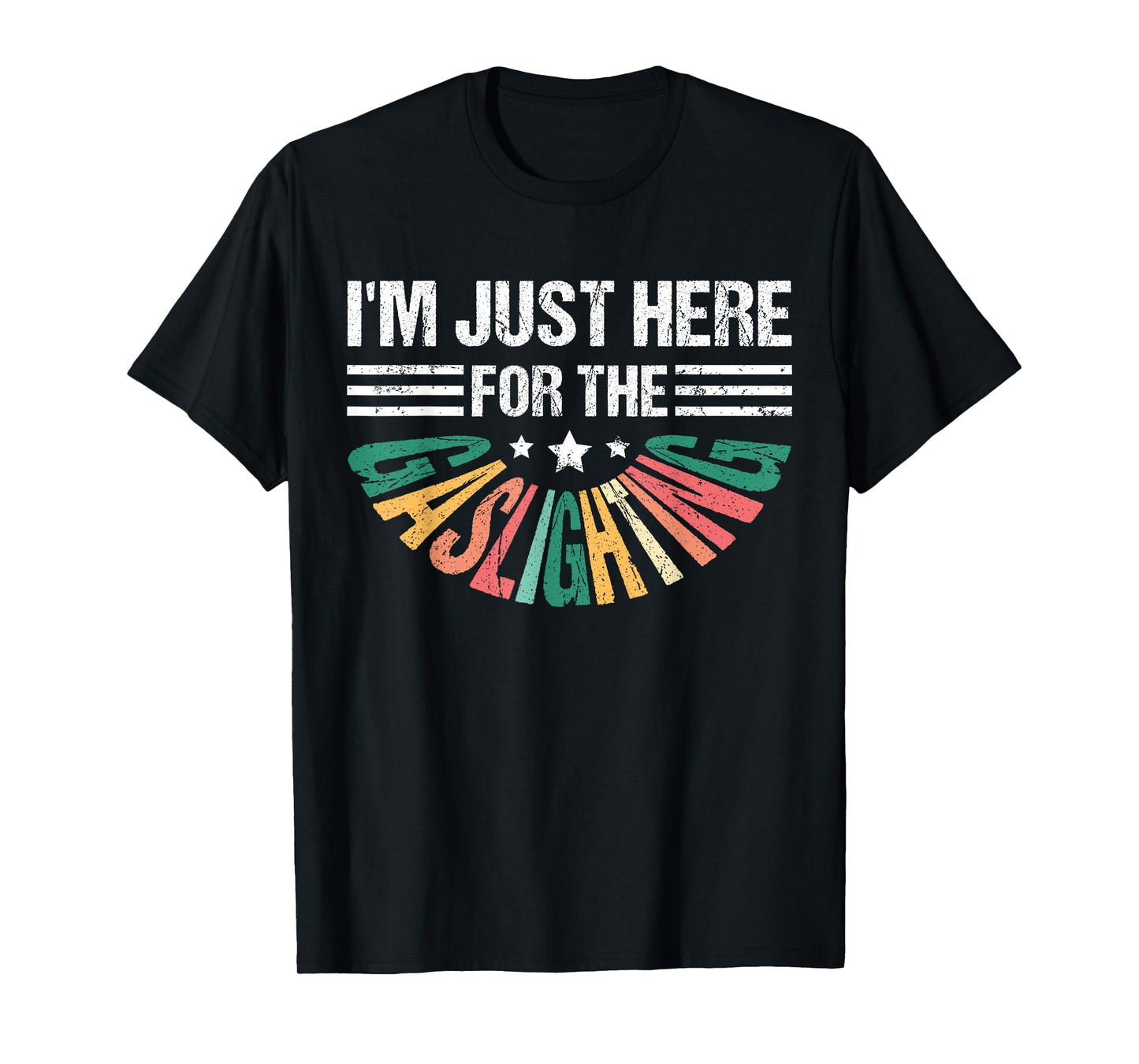 I’m just here for the gaslighting Funny Sarcastic Gaslighter T-Shirt