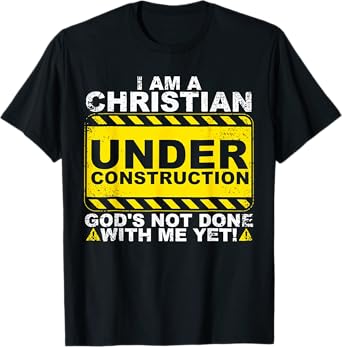 I Am A Christian Under Construction T-Shirt