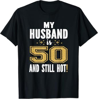 My Husband Is 50 And Still Hot 50th Birthday Gift For Him T-Shirt