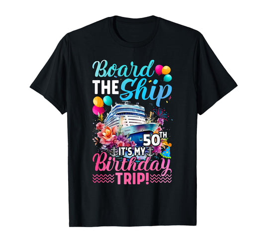 Board The Ship It's My 50th Birthday Trip Birthday Cruise T-Shirt