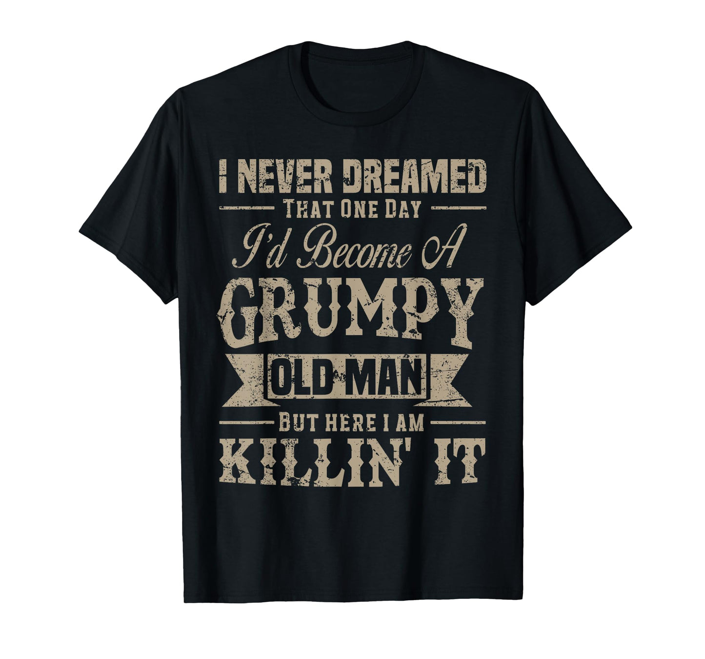 I Never Dreamed That I'd Become A Grumpy Old Man Grandpa T-Shirt