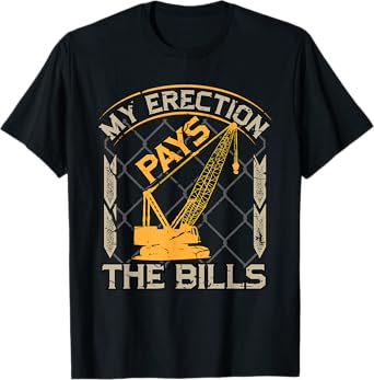 Crane Operator My Erection Pays The Bills Funny Construction T-Shirt