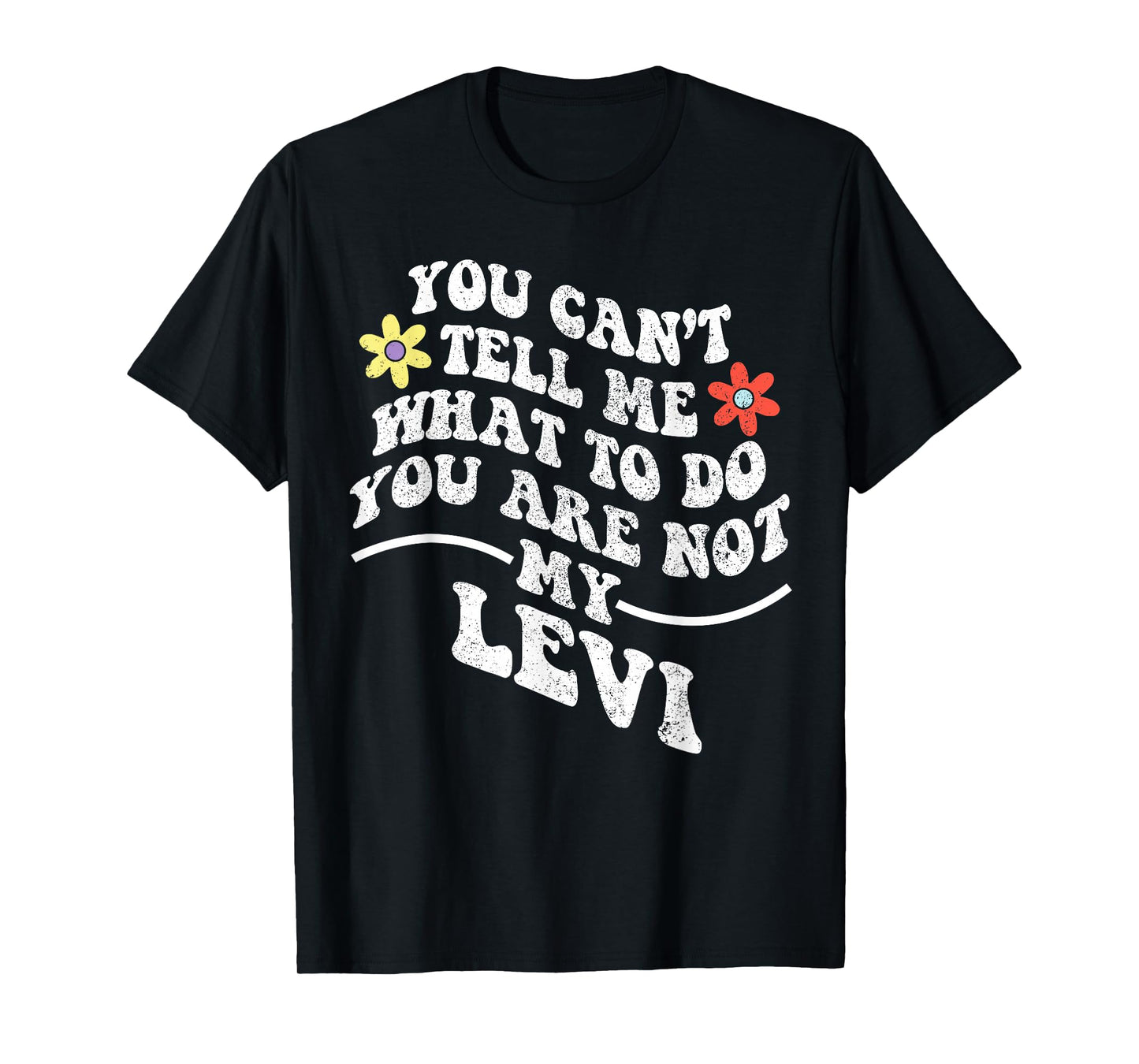Groovy You Can't Tell Me What to Do You are Not My LEVI T-Shirt