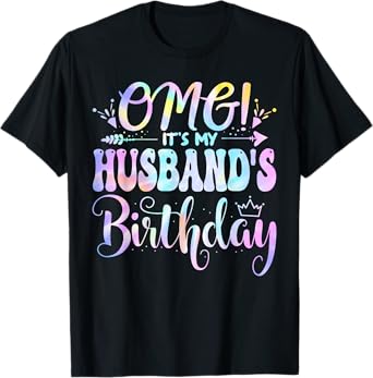 OMG It's My Husband's Birthday Happy BDay Mother Tie Dye T-Shirt