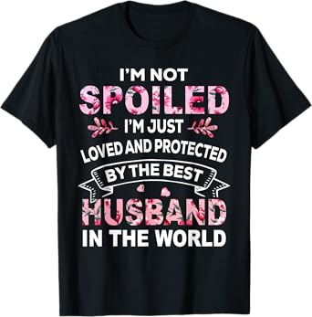 I'm Not Spoiled I'm Just Loved And Protected By Best Husband T-Shirt