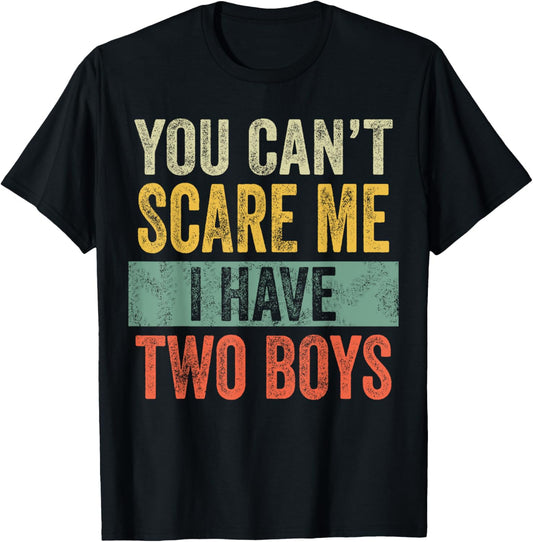 You Can't Scare Me I Have Two Boys | Funny Sons Mom Dad Gift T-Shirt