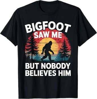 Bigfoot Saw Me But Nobody Believes Him Sasquatch Men Women T-Shirt