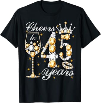 Cheers To 45 Years Old Happy 45th Birthday Queen Drink Wine T-Shirt