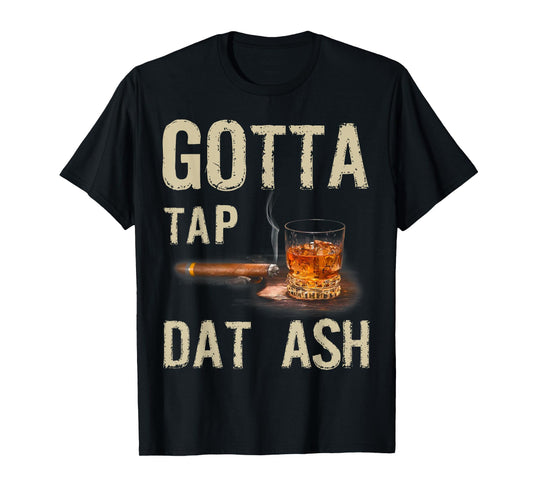 Cigars Gotta Tap Dat Ash Cigar And Smoking Tee T-Shirt