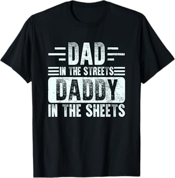 Dad In The Streets Daddy In The Sheets Funny Father Husband T-Shirt