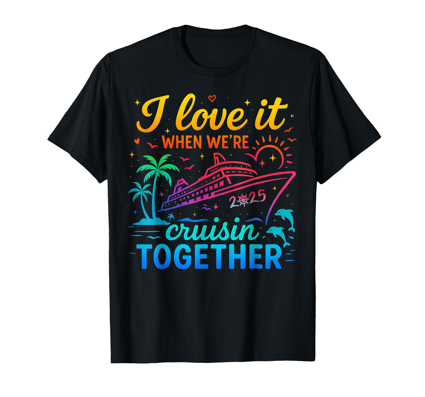 Family Cruise 2025 I Love It When We're Cruisin' Together T-Shirt